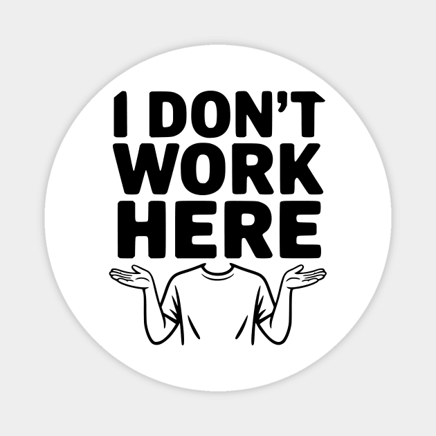 I Don't Work Here Magnet by Frank Ring